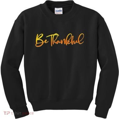 Thanksgiving Be Thankful  Kids Sweatshirt