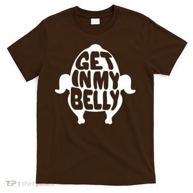 Thanksgiving Get In My Belly T-Shirt