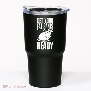 Thanksgiving Get Your Fat Pant Ready Tumbler