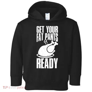 Thanksgiving Get Your Fat Pant Ready Toddler Hoodie