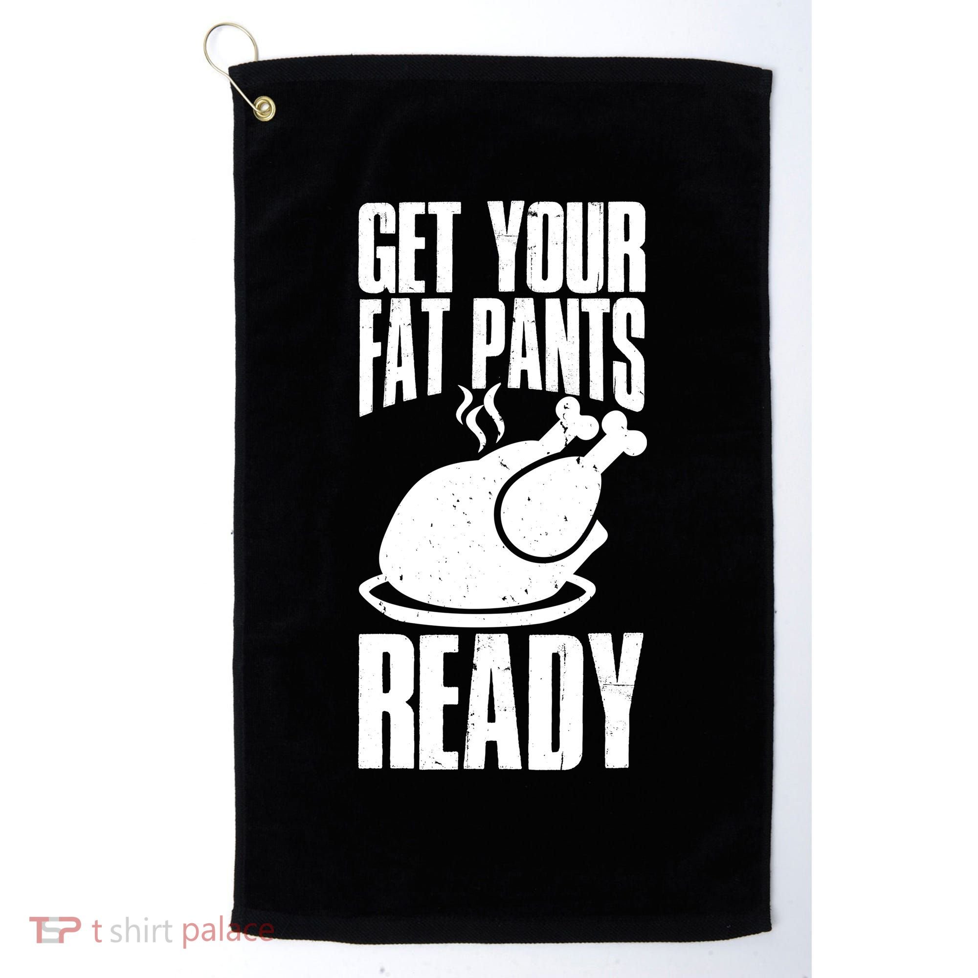 Thanksgiving Get Your Fat Pant Ready Golf Towel