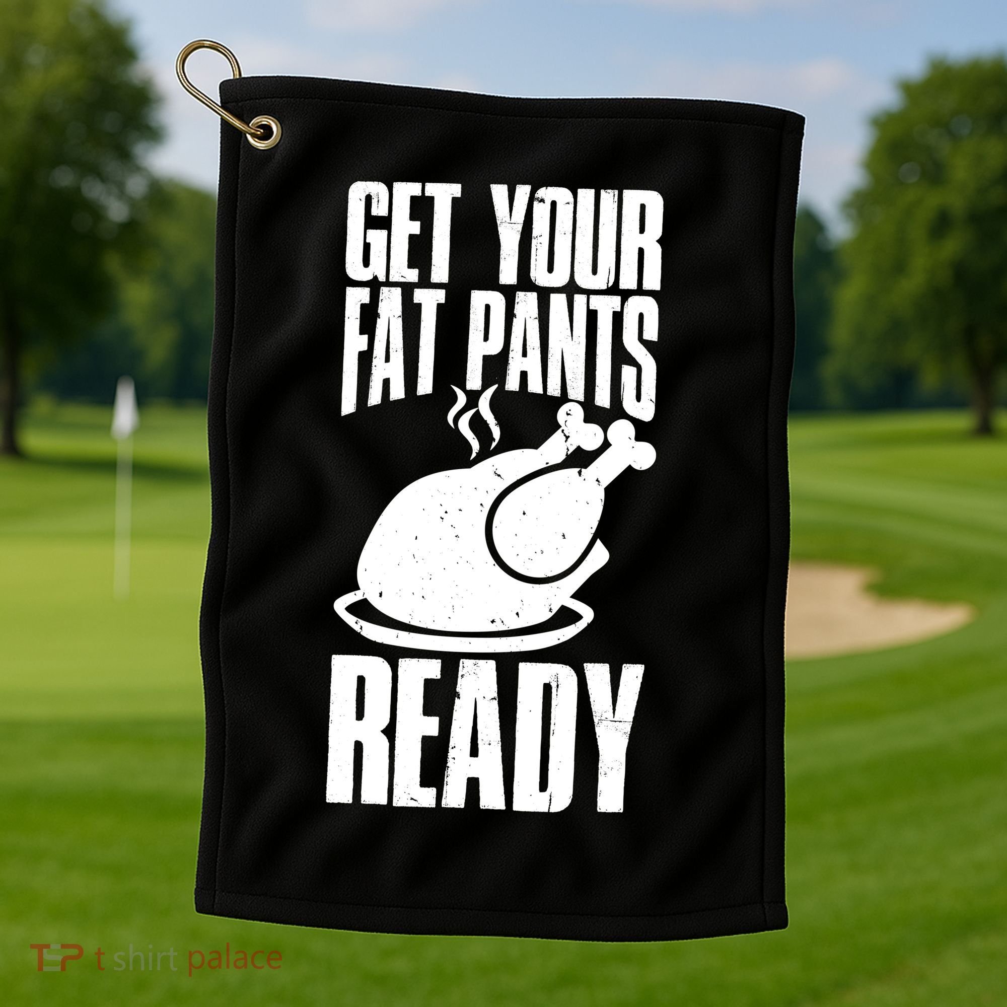 Thanksgiving Get Your Fat Pant Ready Golf Towel