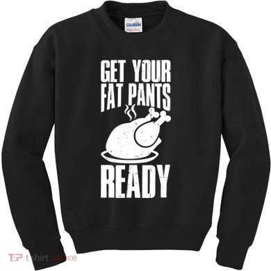 Thanksgiving Get Your Fat Pant Ready Kids Sweatshirt