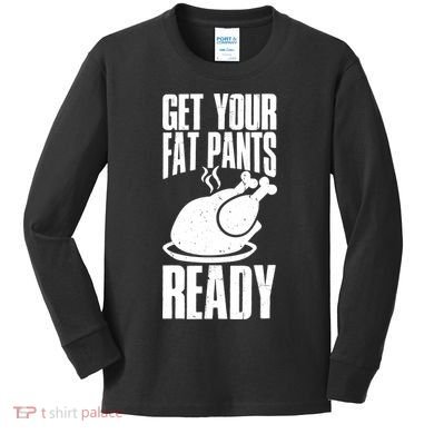 Thanksgiving Get Your Fat Pant Ready Kids Long Sleeve Shirt