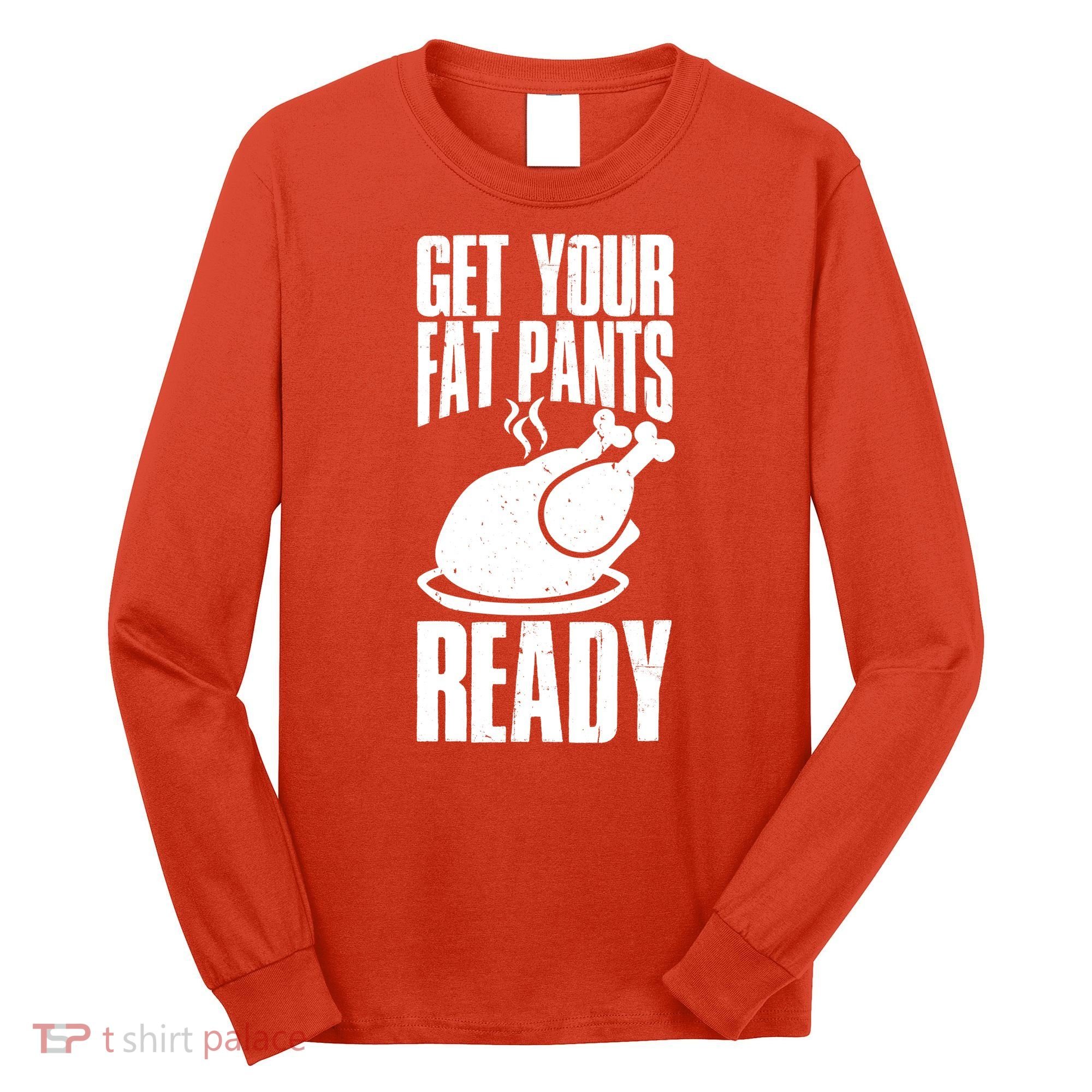 Thanksgiving Get Your Fat Pant Ready Long Sleeve Shirt