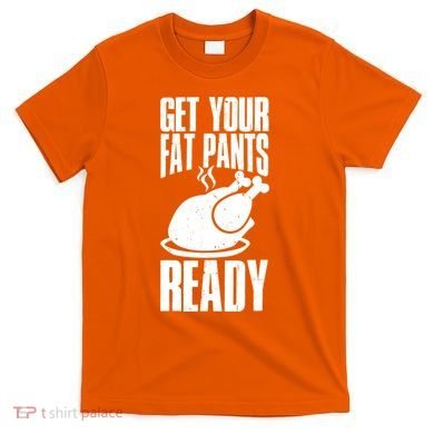 Thanksgiving Get Your Fat Pant Ready T-Shirt