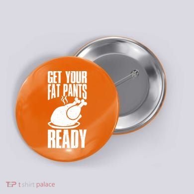 Thanksgiving Get Your Fat Pant Ready Button