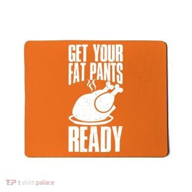 Thanksgiving Get Your Fat Pant Ready Mousepad