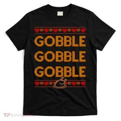 Thanksgiving Gobble X3 Ugly Sweater T-Shirt
