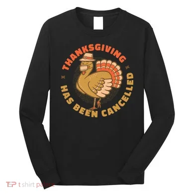 Thanksgiving Has Been Canceled Long Sleeve Shirt
