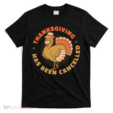 Thanksgiving Has Been Canceled T-Shirt