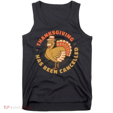 Thanksgiving Has Been Canceled Tank Top