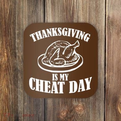Thanksgiving is My Cheat Day Coaster