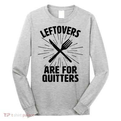 Thanksgiving Leftovers Are For Quitters Long Sleeve Shirt