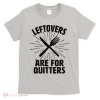 Thanksgiving Leftovers Are For Quitters T-Shirt thumb 0