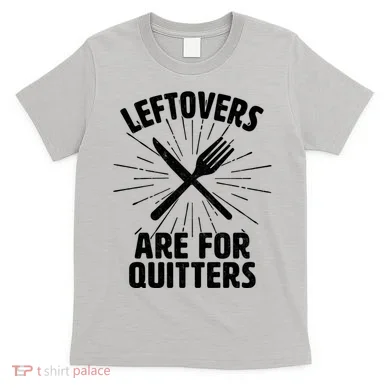 Thanksgiving Leftovers Are For Quitters T-Shirt