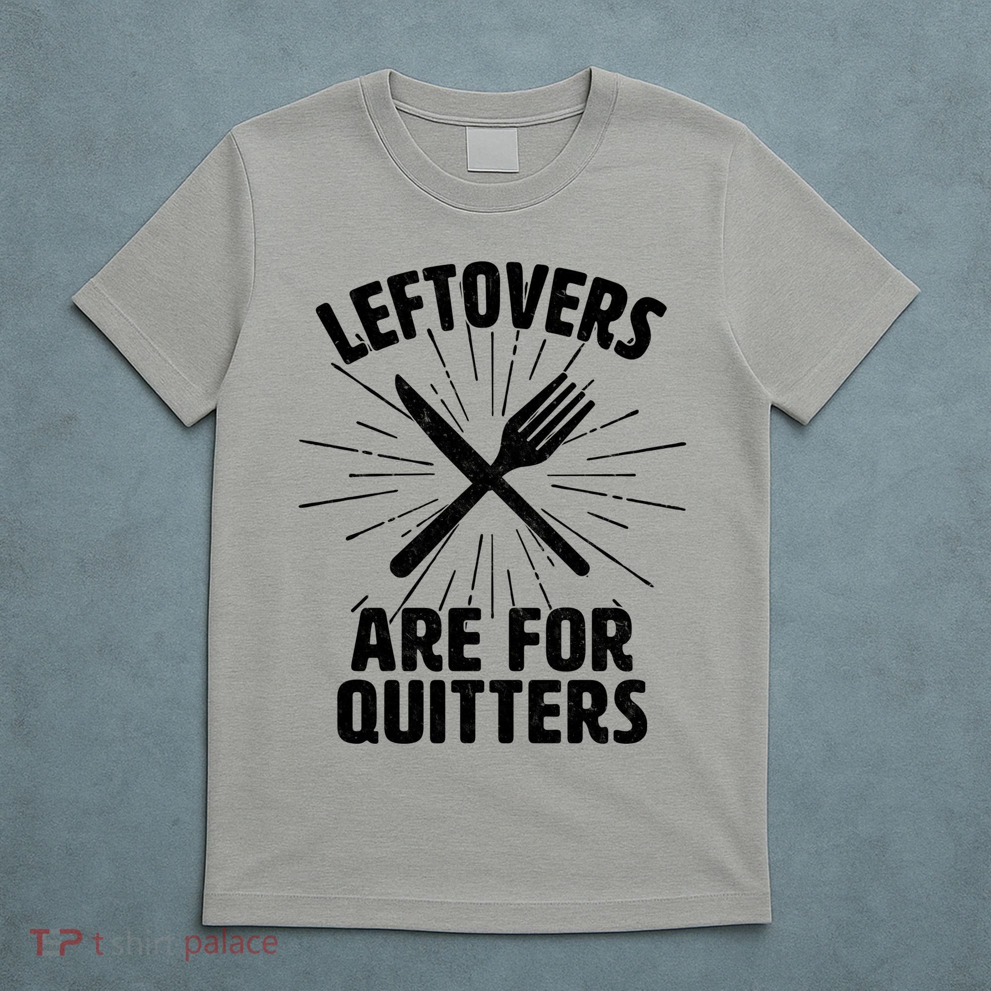 Thanksgiving Leftovers Are For Quitters T-Shirt