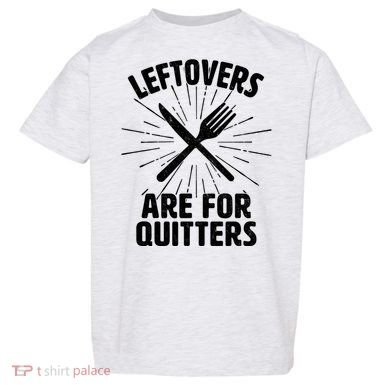 Thanksgiving Leftovers Are For Quitters Toddler T-Shirt