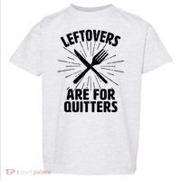 Thanksgiving Leftovers Are For Quitters Toddler T-Shirt thumb 0