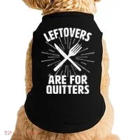 Thanksgiving Leftovers Are For Quitters Doggie Tank thumb 0