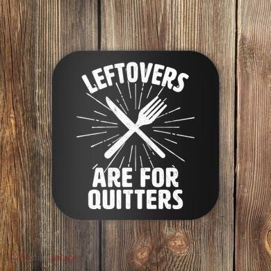 Thanksgiving Leftovers Are For Quitters Coaster