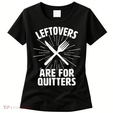 Thanksgiving Leftovers Are For Quitters Women's T-Shirt