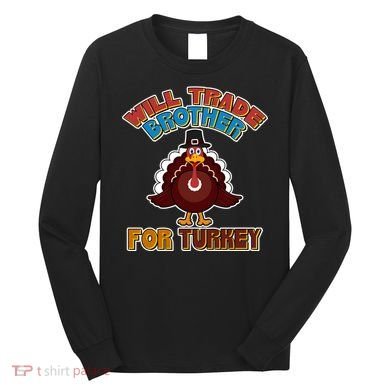 Thanksgiving Will Trade Brother For Turkey Long Sleeve Shirt