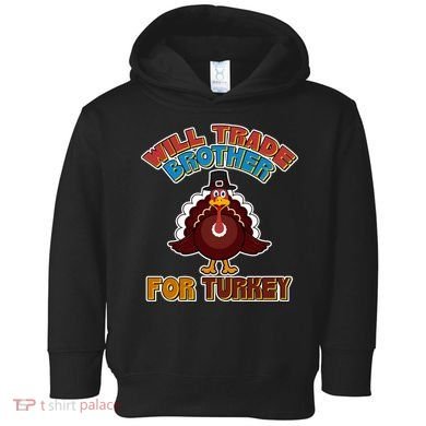 Thanksgiving Will Trade Brother For Turkey Toddler Hoodie