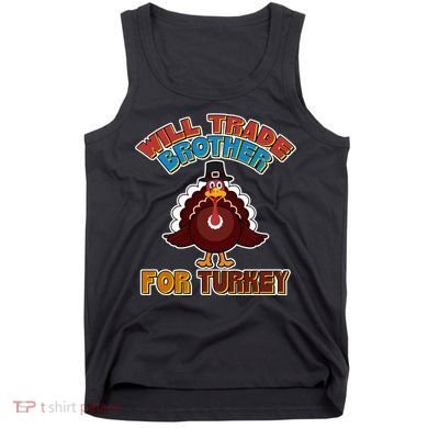Thanksgiving Will Trade Brother For Turkey Tank Top