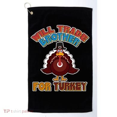 Thanksgiving Will Trade Brother For Turkey Golf Towel