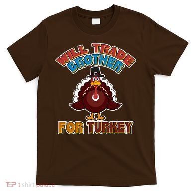 Thanksgiving Will Trade Brother For Turkey T-Shirt