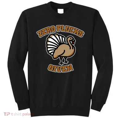 Thanksgiving Zero Plucks Given Turkey Sweatshirt