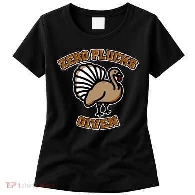 Thanksgiving Zero Plucks Given Turkey Women's T-Shirt
