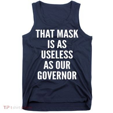 That Mask Is As Useless As Our Governor Tank Top