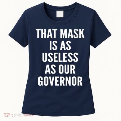 That Mask Is As Useless As Our Governor Women's T-Shirt