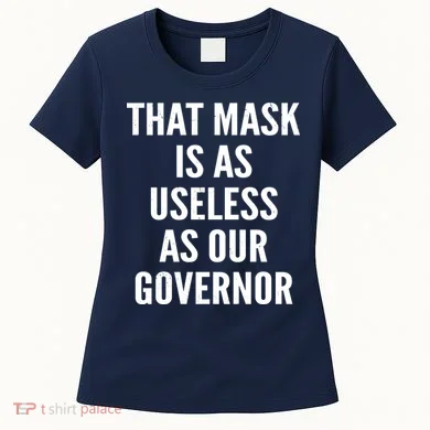 That Mask Is As Useless As Our Governor Women's T-Shirt