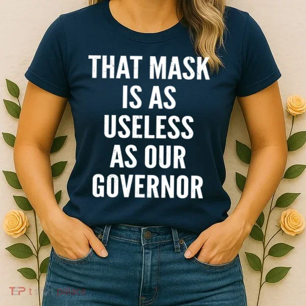 That Mask Is As Useless As Our Governor Women's T-Shirt