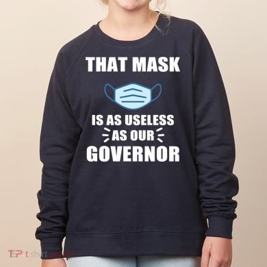 That Mask Is As Useless As Your Governor Women's Sweatshirt