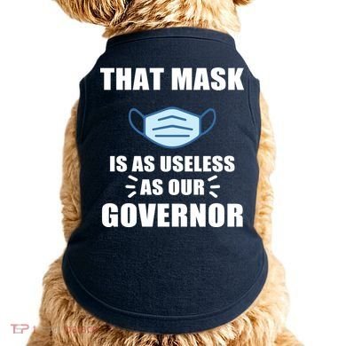 That Mask Is As Useless As Your Governor Doggie Tank