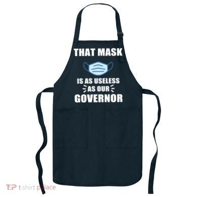 That Mask Is As Useless As Your Governor Apron