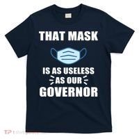 That Mask Is As Useless As Your Governor T-Shirt thumb 0