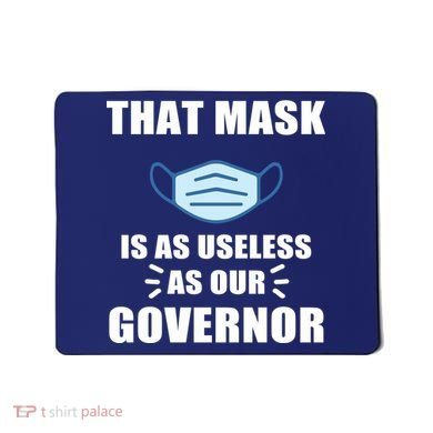 That Mask Is As Useless As Your Governor Mousepad