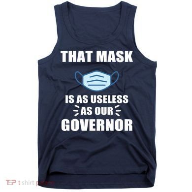 That Mask Is As Useless As Your Governor Tank Top