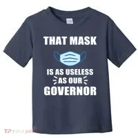 That Mask Is As Useless As Your Governor Toddler T-Shirt thumb 0