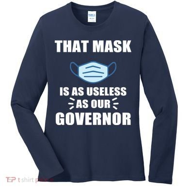 That Mask Is As Useless As Your Governor Women's Long Sleeve Shirt