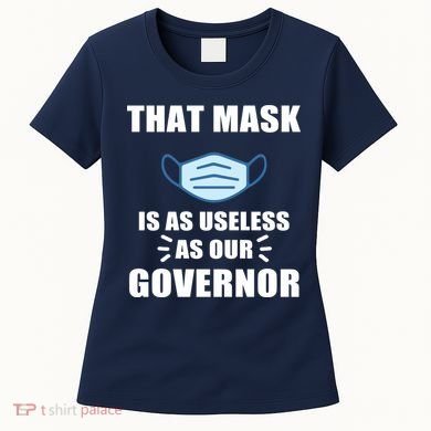 That Mask Is As Useless As Your Governor Women's T-Shirt