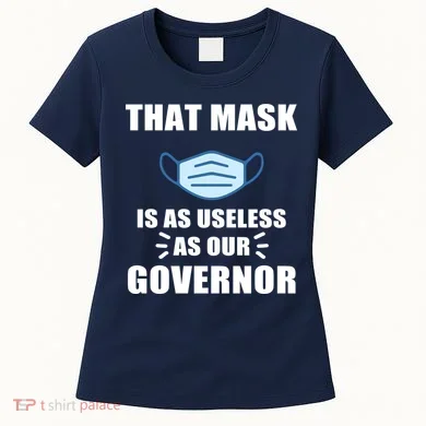 That Mask Is As Useless As Your Governor Women's T-Shirt