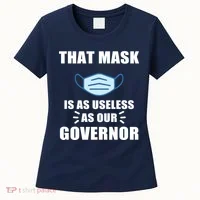 That Mask Is As Useless As Your Governor Women's T-Shirt thumb 0