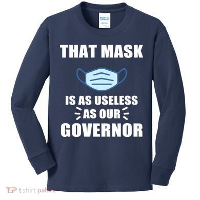 That Mask Is As Useless As Your Governor Kids Long Sleeve Shirt