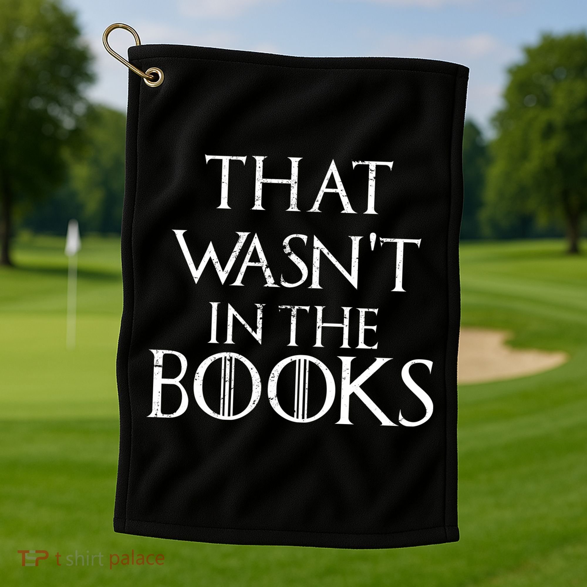 That Wasn't In The Books Golf Towel